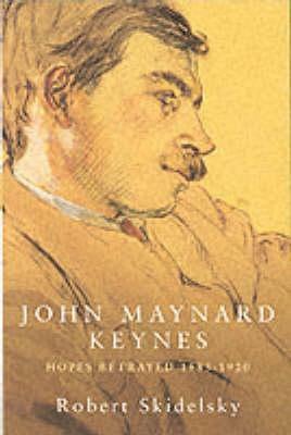 John Maynard Keynes, Vol. 1: Hopes Betrayed, 1883-1920 by Robert Skidelsky