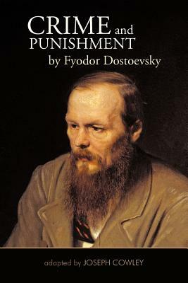 Crime and Punishment by Fyodor Dostoevsky: Adapted by Joseph Cowley by Joseph Cowley