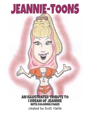 Jeannie-toons, an illustrated tribute to "I Dream of Jeannie": Jeannie-toons, a tribute to "I Dream of Jeannie" with illustrations and verse and color by Scott Clarke