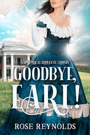 Goodbye, Earl! A Historical Romantic Comedy by Rose Reynolds, Rose Reynolds