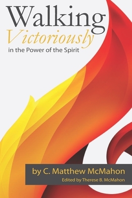 Walking Victoriously in the Power of the Spirit by C. Matthew McMahon