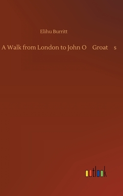 A Walk from London to John O'Groat's by Elihu Burritt