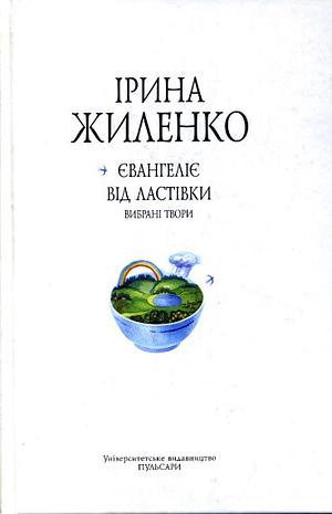 Євангеліє від ластівки. Вибрані твори by Ірина Жиленко