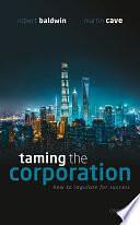 Taming the Corporation: How to Regulate for Success by Robert Baldwin, Martin Cave