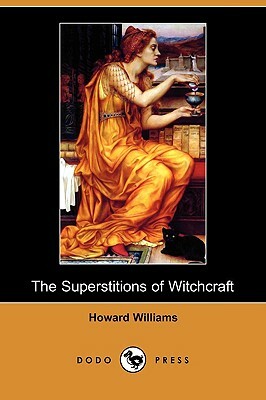 The Superstitions of Witchcraft (Dodo Press) by Howard Williams