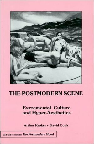 The Postmodern Scene: Excremental Culture and Hyper-Aesthetics by David Cook, Arthur Kroker