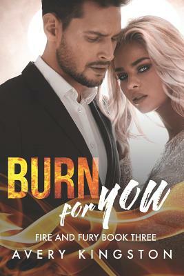 Burn For You: (Fire and Fury Book Three) by Avery Kingston