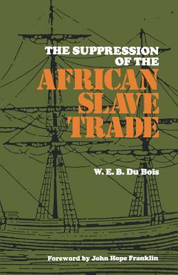 The Suppression of the African Slave Trade, 1638-1870 by W.E.B. Du Bois, W.E.B. Du Bois