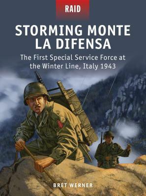 Storming Monte La Difensa: The First Special Service Force at the Winter Line, Italy 1943 by Bret Werner