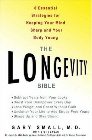 The Longevity Bible: 8 Essential Strategies for Keeping Your Mind Sharp and Your Body Young by Gigi Vorgan, Gary Small