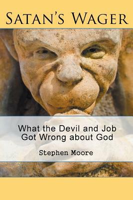 Satan's Wager: What the Devil and Job Got Wrong about God by Stephen Moore