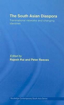 The South Asian Diaspora: Transnational networks and changing identities by Rajesh Rai, Marina Carter, Habibul Haque Khondker, Amarjit Kaur, Brij V. Lal, Claude Markovits, Murari Kumar Jha, Theresa W. Devasahayam, Tan Li Jen, Chan E.S. Choenni, Vijay Mishra, Peter Reeves