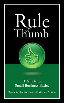 Rule of Thumb: A Guide to Small Business Basics by Michael Mitilier, Marian Shalander Kaiser