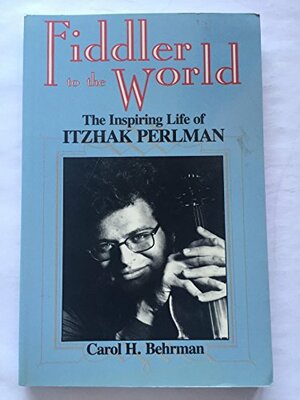 Fiddler to the World: The Inspiring Life of Itzhak Perlman by Carol H. Behrman