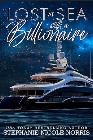 LOST AT SEA WITH A BILLIONAIRE (BILLIONAIRE ROW) by Stephanie Nicole Norris