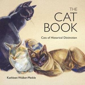 The Cat Book: Cats of Historical Distinction by Kathleen Walker-Meikle