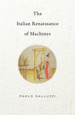 The Italian Renaissance of Machines by Paolo Galluzzi