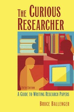 The Curious Researcher: A Guide to Writing Research Papers by Bruce Ballenger