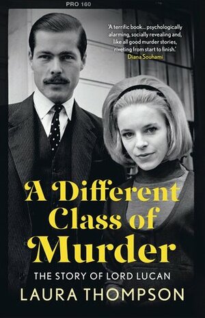 A Different Class of Murder: The Story of Lord Lucan by Laura Thompson