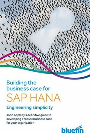 Building the Business Case for SAP HANA: Engineering Simplicity by Jon Reed, Steve Lucas, John Appleby, Geoff Scott