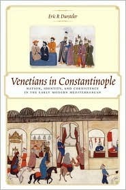 Venetians in Constantinople: Nation, Identity, and Coexistence in the Early Modern Mediterranean by Eric R. Dursteler