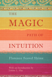 The Magic Path of Intuition by Florence Scovel Shinn, Louise L. Hay