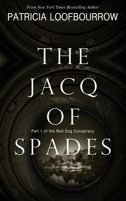 The Jacq of Spades: Part 1 of the Red Dog Conspiracy by Patricia Loofbourrow