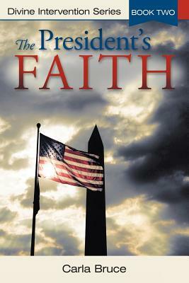 The President's Faith: Divine Intervention Series, Book Two by Carla Bruce