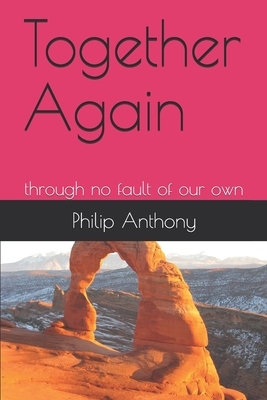 Together Again: through no fault of our own by Philip Anthony