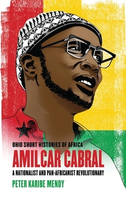 Amílcar Cabral: A Nationalist and Pan-Africanist Revolutionary by Peter Karibe Mendy