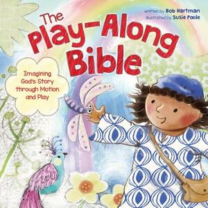 The Play-Along Bible: Imagining God's Story Through Motion and Play by Bob Hartman
