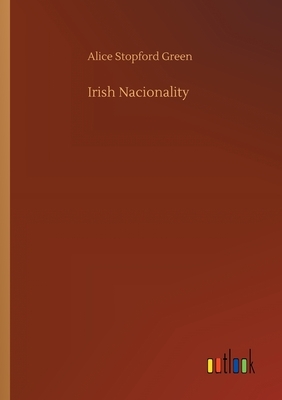 Irish Nacionality by Alice Stopford Green