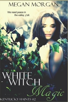 White Witch Magic: Kentucky Haints #2 by Megan Morgan