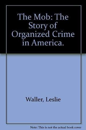 The Mob: The Story of Organized Crime in America by Leslie Waller