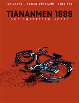 Tiananmen 1989: Our Shattered Hopes by Lun Zhang, Adrien Gombeaud