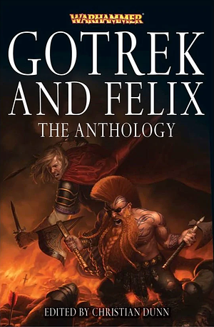 Gotrek and Felix: The Anthology by Christian Dunn