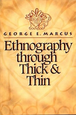 Ethnography Through Thick and Thin by George E. Marcus