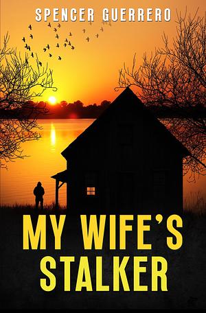 My Wife's Stalker  by Spencer Guerrero