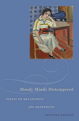 Moody Minds Distempered: Essays on Melancholy and Depression by Jennifer Radden