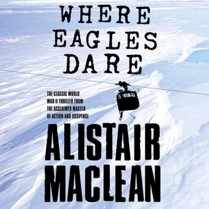 Where Eagles Dare by Alistair MacLean