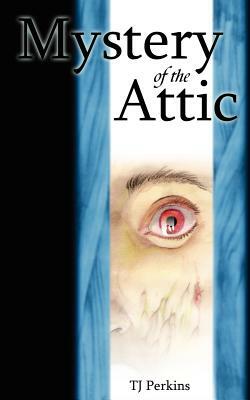 Mystery of the Attic by Tj Perkins