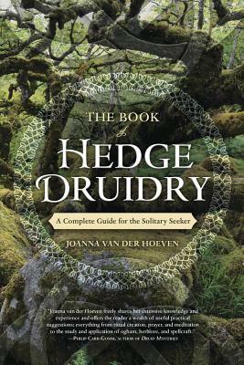 The Book of Hedge Druidry: A Complete Guide for the Solitary Seeker by Joanna Van Der Hoeven