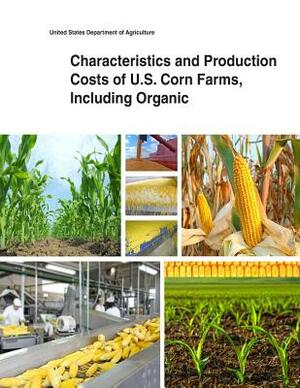 Characteristics and Production Costs of U.S. Corn Farms, Including Organic by United States Department of Agriculture