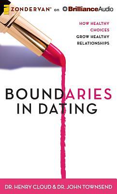 Boundaries in Dating: How Healthy Choices Grow Healthy Relationships (Abridged) by Henry Cloud, John Townsend