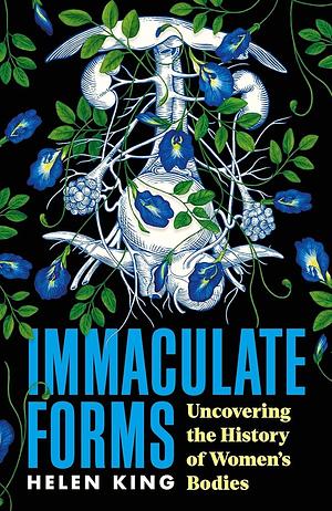 Immaculate Forms: Uncovering the History of Women's Bodies by HELEN. KING