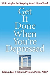 Get It Done When You're Depressed by John D. Preston, Julie A. Fast