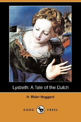 Lysbeth: A Tale of the Dutch (Dodo Press) by H. Rider Haggard