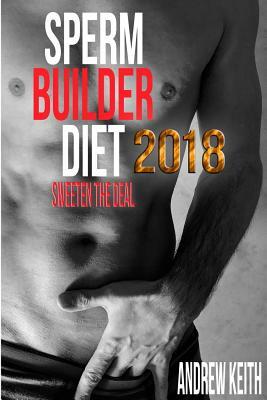 Sperm Builder Diet 2018: Sweeten the Deal by Andrew Keith