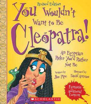 You Wouldn't Want to Be Cleopatra! (Revised Edition) by Jim Pipe