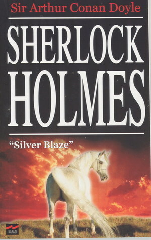 Silver Blaze by Arthur Conan Doyle